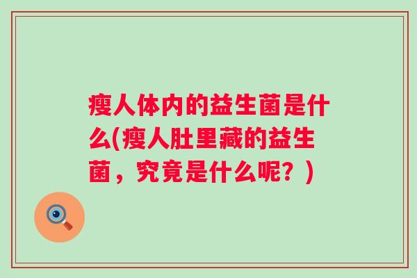 瘦人体内的益生菌是什么(瘦人肚里藏的益生菌,究竟是什么呢?) 瘦人体内的益生菌是什么(瘦人肚里藏的益生菌,究竟是什么呢?)