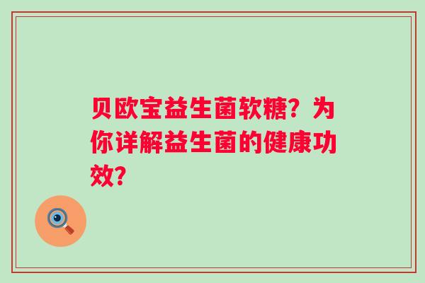 贝欧宝益生菌软糖？为你详解益生菌的健康功效？