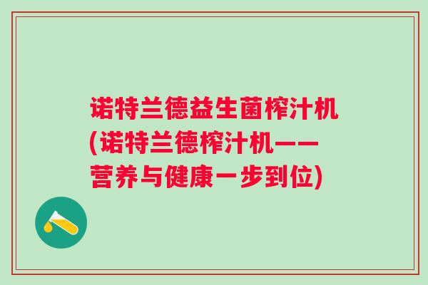 诺特兰德益生菌榨汁机(诺特兰德榨汁机——营养与健康一步到位)