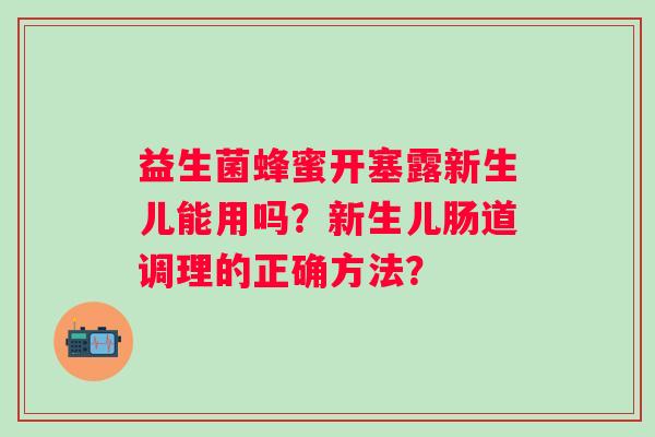 益生菌蜂蜜开塞露新生儿能用吗？新生儿肠道调理的正确方法？