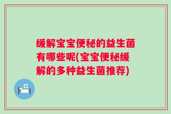 缓解宝宝的益生菌有哪些呢(宝宝缓解的多种益生菌推荐)