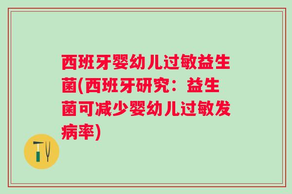 西班牙婴幼儿益生菌(西班牙研究:益生菌可减少婴幼儿发率) 西班牙婴幼儿益生菌(西班牙研究:益生菌可减少婴幼儿发率)