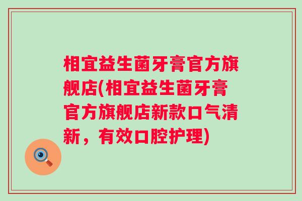 相宜益生菌牙膏官方旗舰店(相宜益生菌牙膏官方旗舰店新款口气清新,有效口腔护理) 相宜益生菌牙膏官方旗舰店(相宜益生菌牙膏官方旗舰店新款口气清新,有效口腔护理)