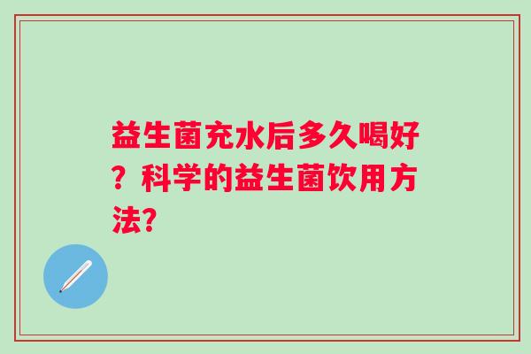 益生菌充水后多久喝好？科学的益生菌饮用方法？