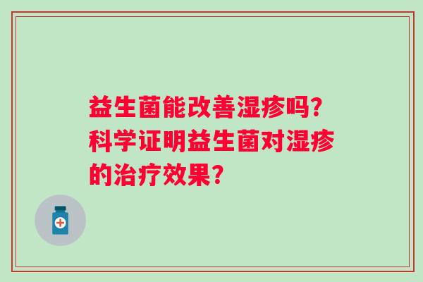 益生菌能改善吗？科学证明益生菌对的效果？