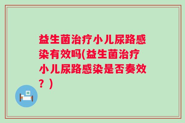 益生菌小儿尿路有效吗(益生菌小儿尿路是否奏效？)