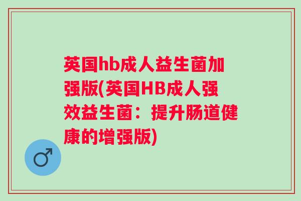 英国hb成人益生菌加强版(英国HB成人强效益生菌：提升肠道健康的增强版)