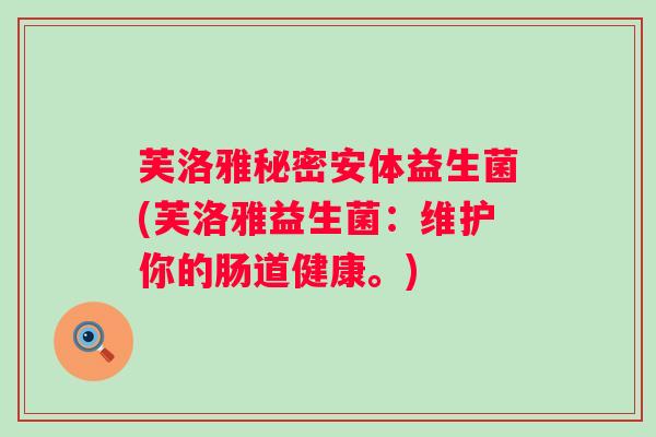 芙洛雅秘密安体益生菌(芙洛雅益生菌：维护你的肠道健康。)
