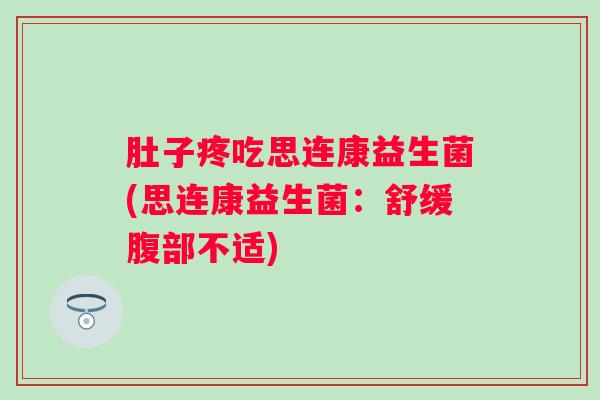 肚子疼吃思连康益生菌(思连康益生菌:舒缓腹部不适) 肚子疼吃思连康益生菌(思连康益生菌:舒缓腹部不适)