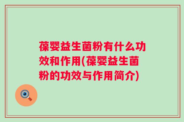 葆婴益生菌粉有什么功效和作用(葆婴益生菌粉的功效与作用简介) 葆婴益生菌粉有什么功效和作用(葆婴益生菌粉的功效与作用简介)