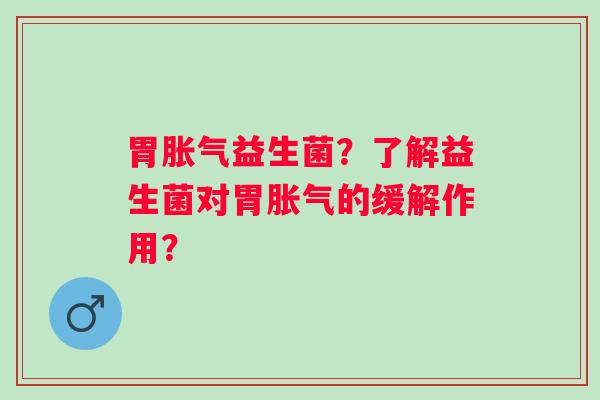 胃益生菌？了解益生菌对胃的缓解作用？