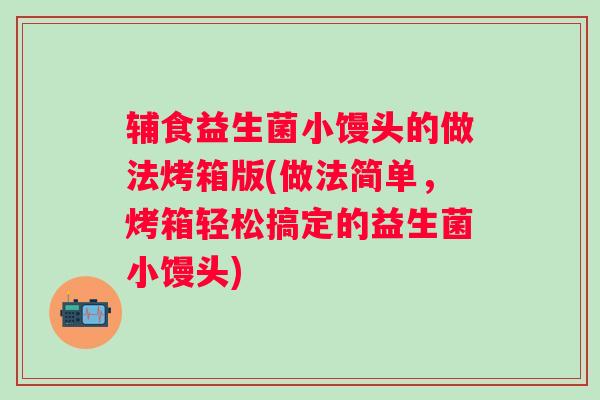 辅食益生菌小馒头的做法烤箱版(做法简单,烤箱轻松搞定的益生菌小馒头) 辅食益生菌小馒头的做法烤箱版(做法简单,烤箱轻松搞定的益生菌小馒头)