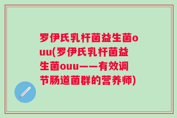 罗伊氏乳杆菌益生菌ouu(罗伊氏乳杆菌益生菌ouu——有效调节肠道菌群的营养师)