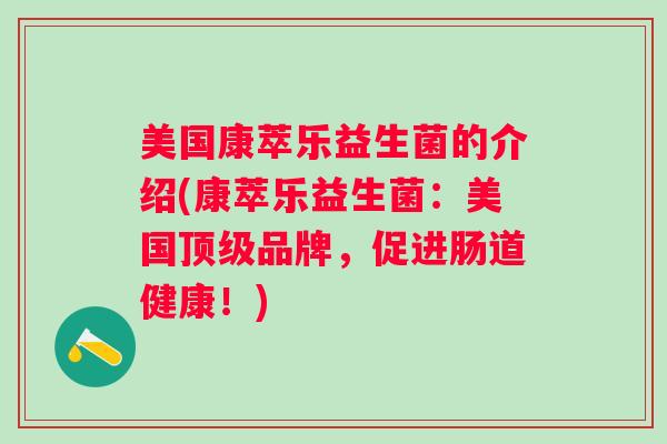 美国康萃乐益生菌的介绍(康萃乐益生菌:美国品牌,促进肠道健康!) 美国康萃乐益生菌的介绍(康萃乐益生菌:美国品牌,促进肠道健康!)