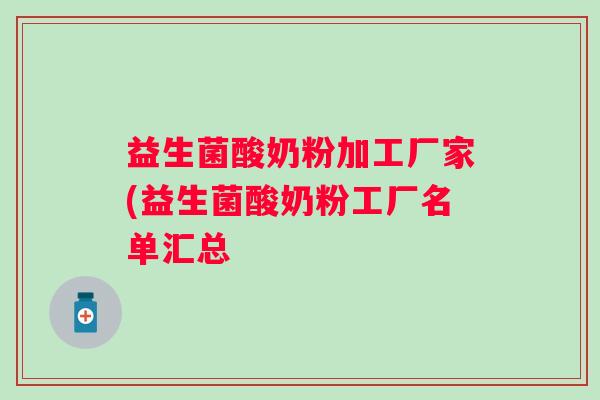 益生菌酸奶粉加工厂家(益生菌酸奶粉工厂名单汇总