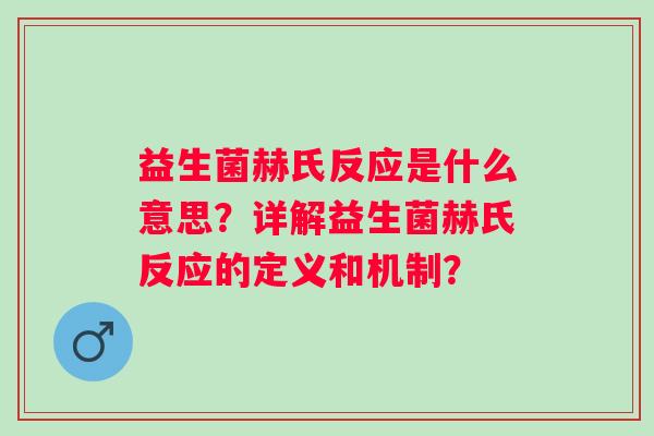 益生菌赫氏反应是什么意思?详解益生菌赫氏反应的定义和机制? 益生菌赫氏反应是什么意思?详解益生菌赫氏反应的定义和机制?