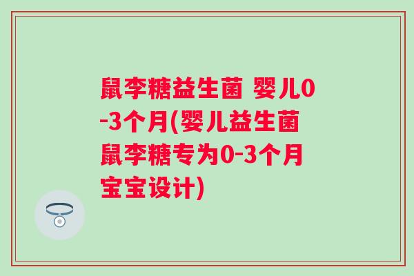 鼠李糖益生菌 婴儿0-3个月(婴儿益生菌鼠李糖专为0-3个月宝宝设计)
