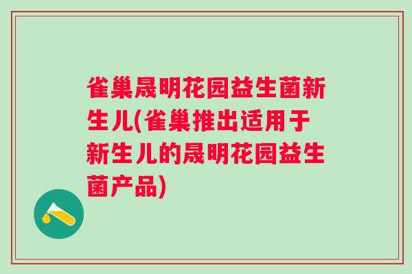 雀巢晟明花园益生菌新生儿(雀巢推出适用于新生儿的晟明花园益生菌产品) 雀巢晟明花园益生菌新生儿(雀巢推出适用于新生儿的晟明花园益生菌产品)