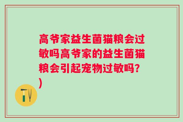 高爷家益生菌猫粮会吗高爷家的益生菌猫粮会引起宠物吗?) 高爷家益生菌猫粮会吗高爷家的益生菌猫粮会引起宠物吗?)