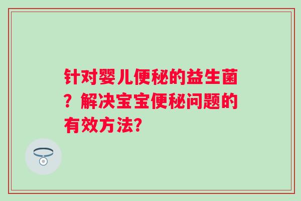 针对婴儿的益生菌？解决宝宝问题的有效方法？