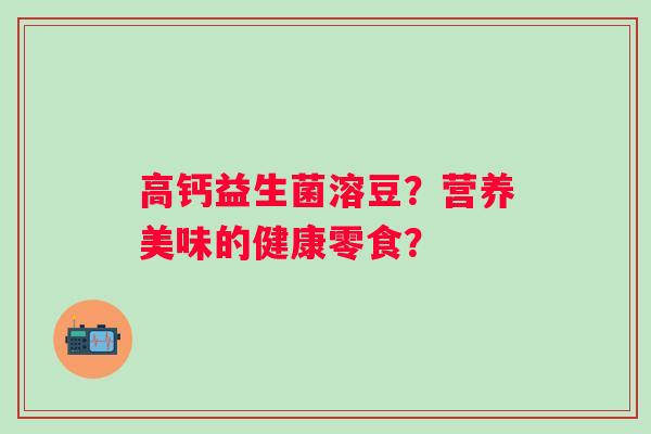 高钙益生菌溶豆？营养美味的健康零食？