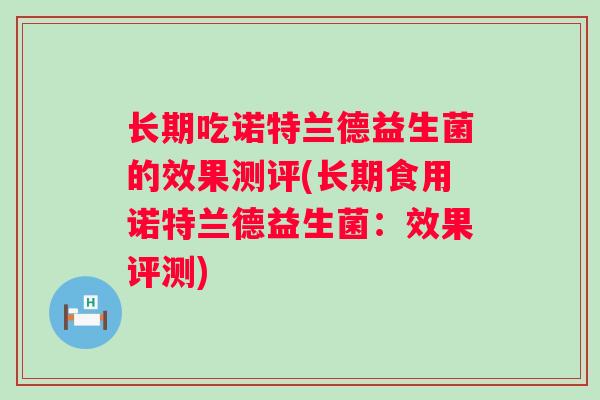长期吃诺特兰德益生菌的效果测评(长期食用诺特兰德益生菌：效果评测)