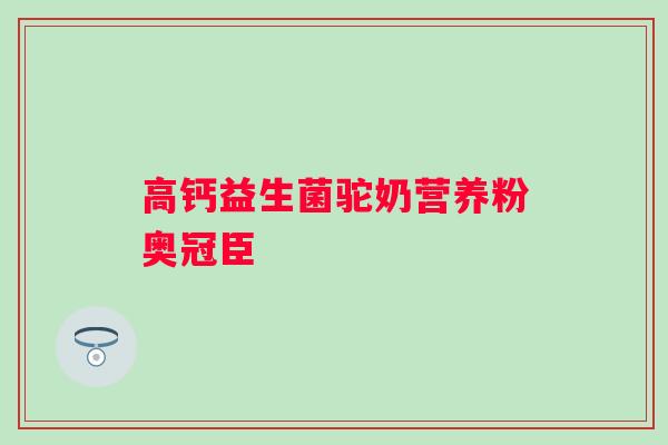 高钙益生菌驼奶营养粉奥冠臣