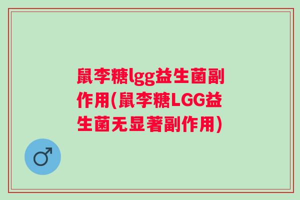 鼠李糖lgg益生菌副作用(鼠李糖LGG益生菌无显著副作用) 鼠李糖lgg益生菌副作用(鼠李糖LGG益生菌无显著副作用)