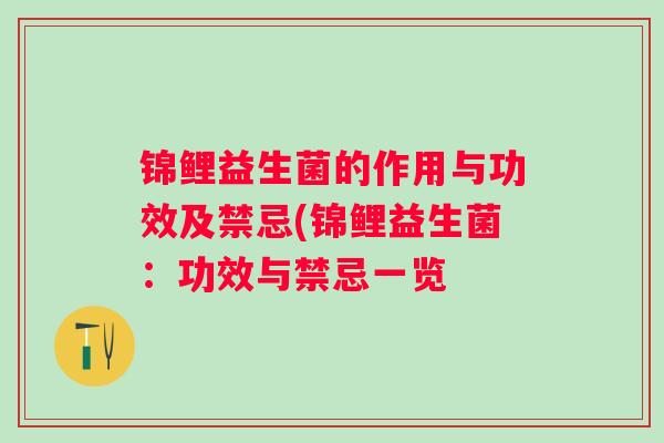 锦鲤益生菌的作用与功效及禁忌(锦鲤益生菌:功效与禁忌一览 锦鲤益生菌的作用与功效及禁忌(锦鲤益生菌:功效与禁忌一览
