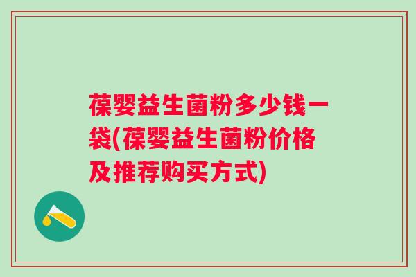 葆婴益生菌粉多少钱一袋(葆婴益生菌粉价格及推荐购买方式)