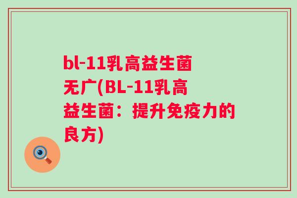bl-11乳高益生菌无广(BL-11乳高益生菌：提升力的良方)
