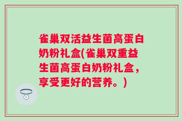 雀巢双活益生菌高蛋白奶粉礼盒(雀巢双重益生菌高蛋白奶粉礼盒，享受更好的营养。)