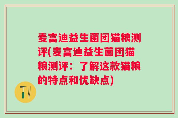 麦富迪益生菌团猫粮测评(麦富迪益生菌团猫粮测评：了解这款猫粮的特点和优缺点)