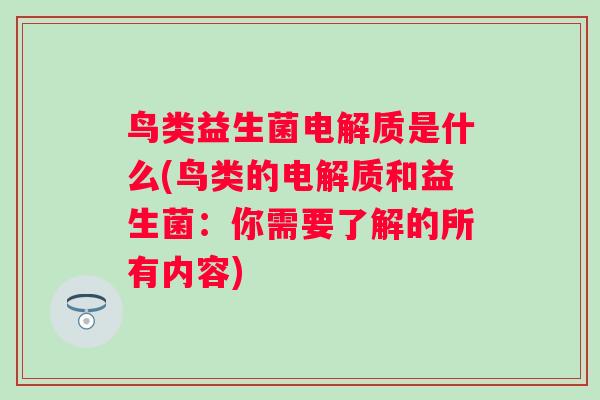 鸟类益生菌电解质是什么(鸟类的电解质和益生菌：你需要了解的所有内容)