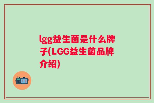 lgg益生菌是什么牌子(LGG益生菌品牌介绍)