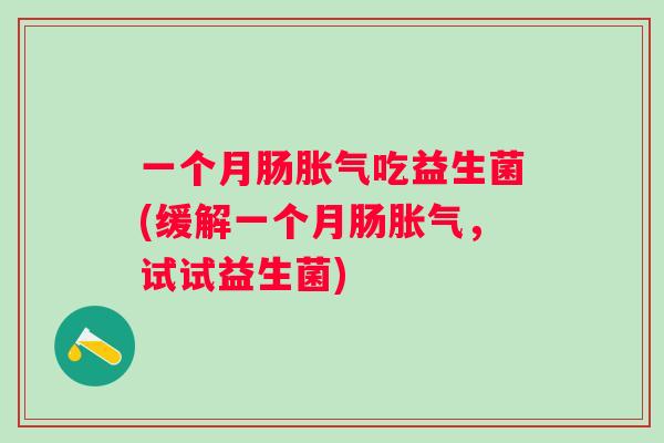 一个月肠吃益生菌(缓解一个月肠，试试益生菌)