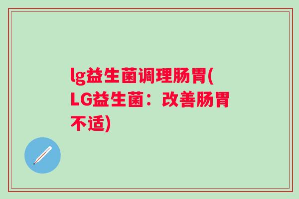 lg益生菌调理肠胃(LG益生菌：改善肠胃不适)