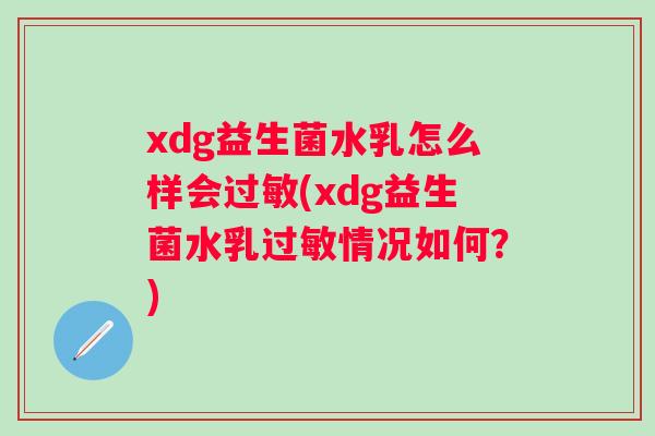 xdg益生菌水乳怎么样会(xdg益生菌水乳情况如何?) xdg益生菌水乳怎么样会(xdg益生菌水乳情况如何?)