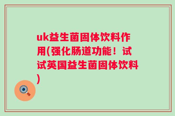 uk益生菌固体饮料作用(强化肠道功能！试试英国益生菌固体饮料)