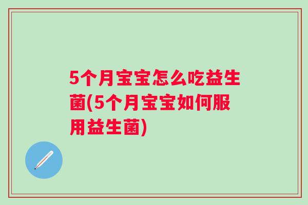 5个月宝宝怎么吃益生菌(5个月宝宝如何服用益生菌) 5个月宝宝怎么吃益生菌(5个月宝宝如何服用益生菌)