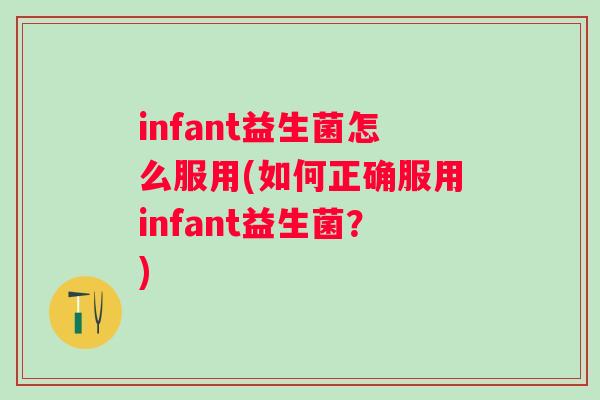 infant益生菌怎么服用(如何正确服用infant益生菌?) infant益生菌怎么服用(如何正确服用infant益生菌?)