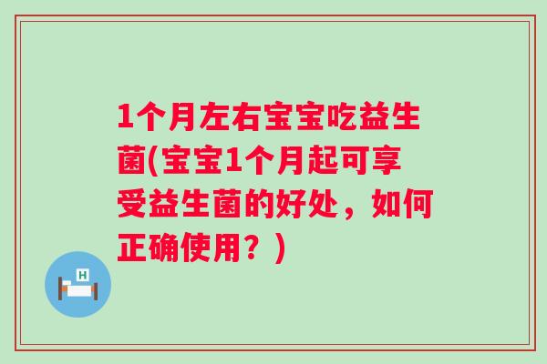 1个月左右宝宝吃益生菌(宝宝1个月起可享受益生菌的好处,如何正确使用?) 1个月左右宝宝吃益生菌(宝宝1个月起可享受益生菌的好处,如何正确使用?)