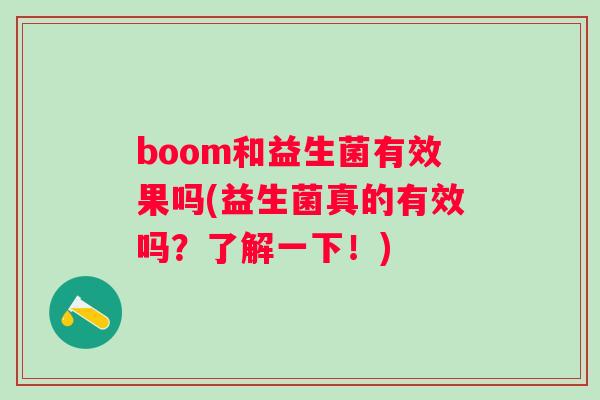 boom和益生菌有效果吗(益生菌真的有效吗?了解一下!) boom和益生菌有效果吗(益生菌真的有效吗?了解一下!)