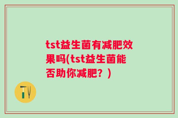 tst益生菌有效果吗(tst益生菌能否助你？)