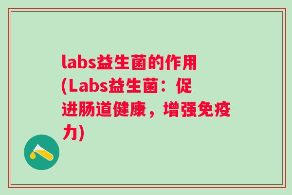 labs益生菌的作用(Labs益生菌：促进肠道健康，增强力)