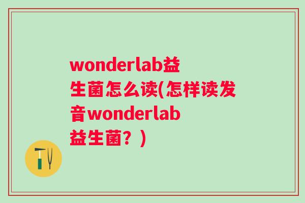 wonderlab益生菌怎么读(怎样读发音wonderlab益生菌？)