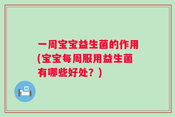 一周宝宝益生菌的作用(宝宝每周服用益生菌有哪些好处?) 一周宝宝益生菌的作用(宝宝每周服用益生菌有哪些好处?)