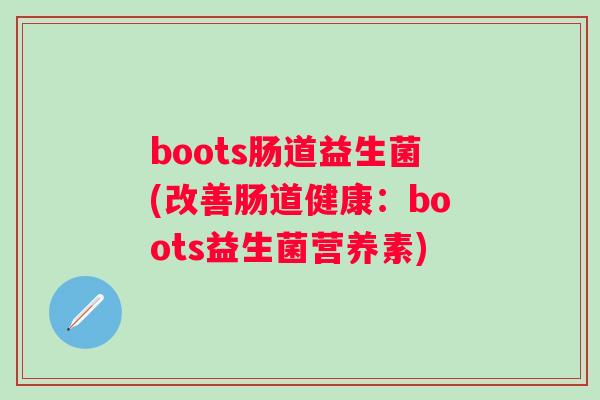 boots肠道益生菌(改善肠道健康：boots益生菌营养素)