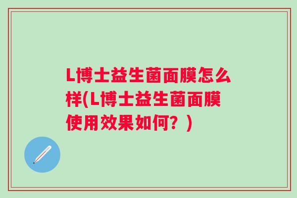 L博士益生菌面膜怎么样(L博士益生菌面膜使用效果如何？)