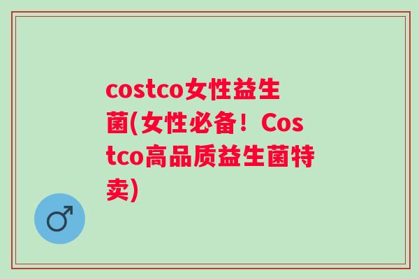 costco女性益生菌(女性必备！Costco高品质益生菌特卖)